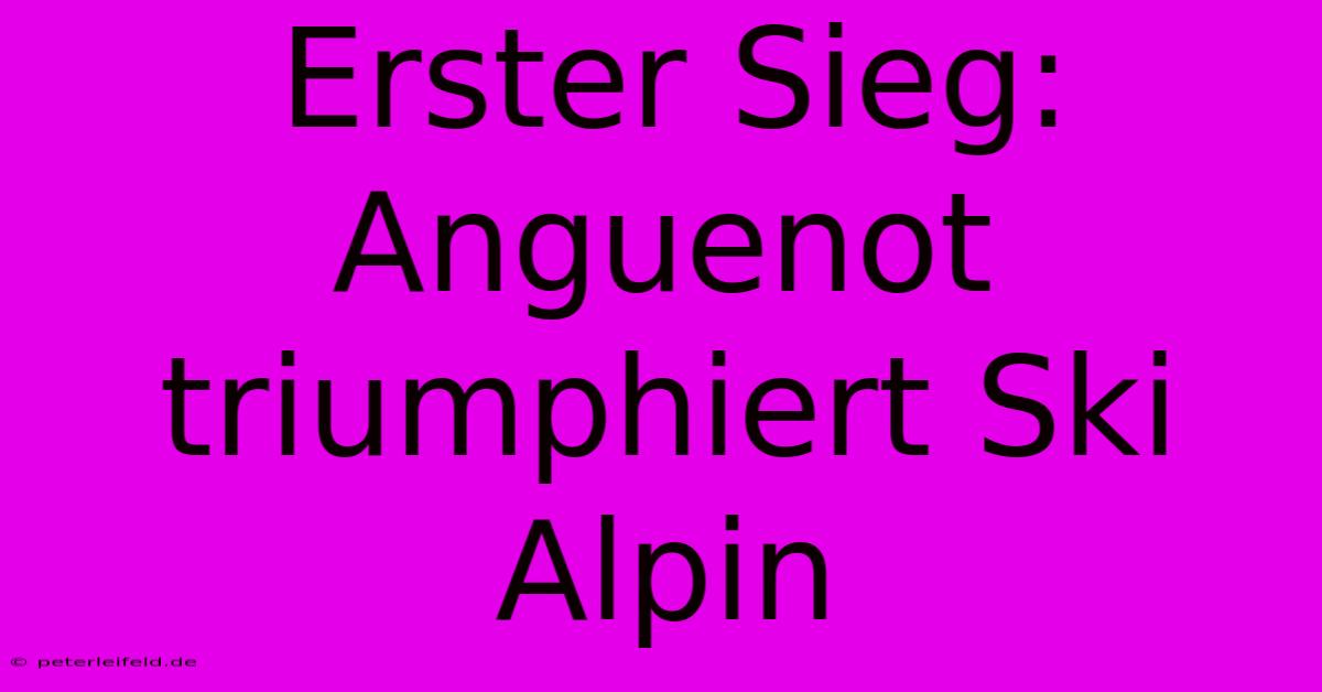 Erster Sieg: Anguenot Triumphiert Ski Alpin