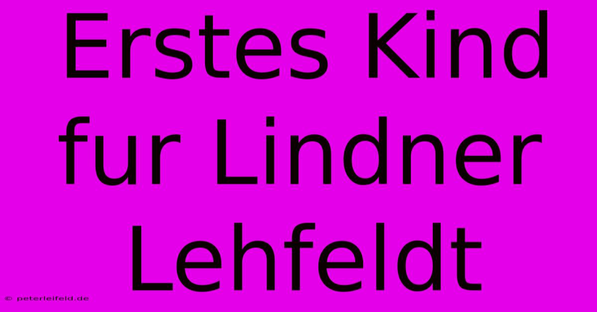 Erstes Kind Fur Lindner Lehfeldt