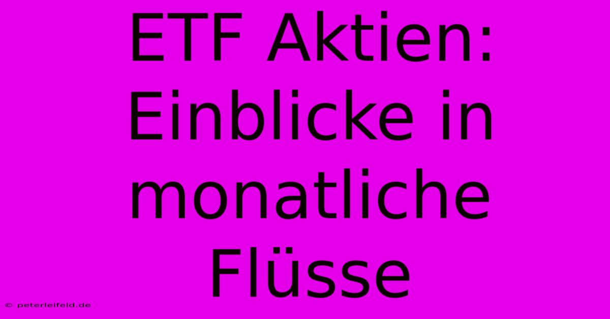 ETF Aktien: Einblicke In Monatliche Flüsse