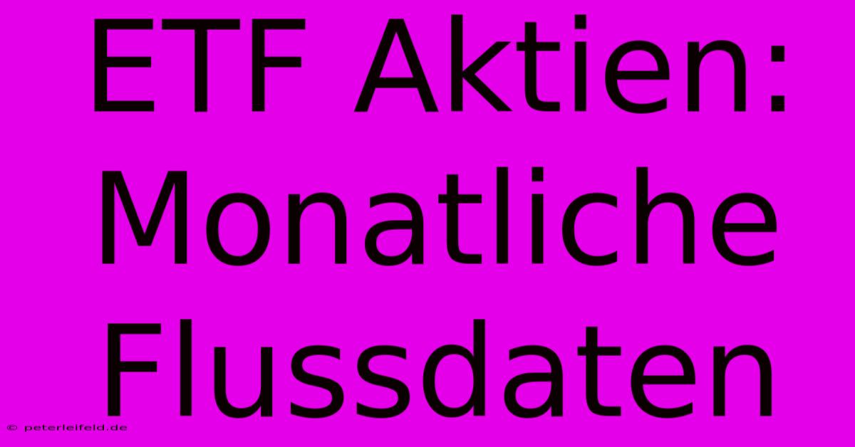 ETF Aktien: Monatliche Flussdaten