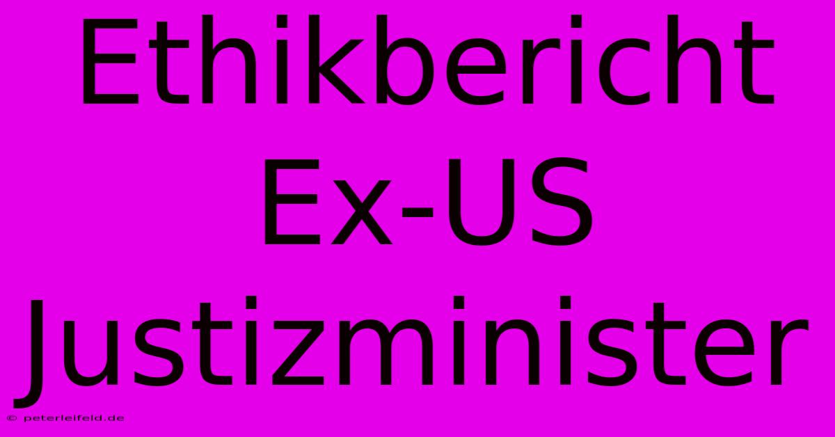 Ethikbericht Ex-US Justizminister