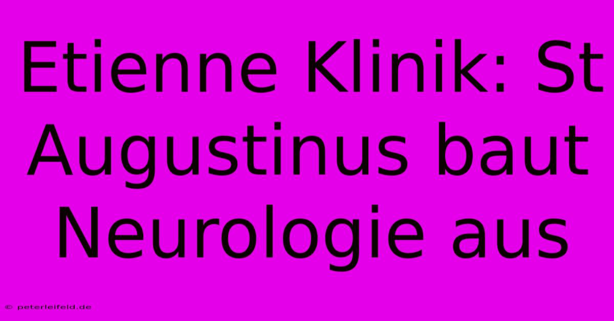 Etienne Klinik: St Augustinus Baut Neurologie Aus