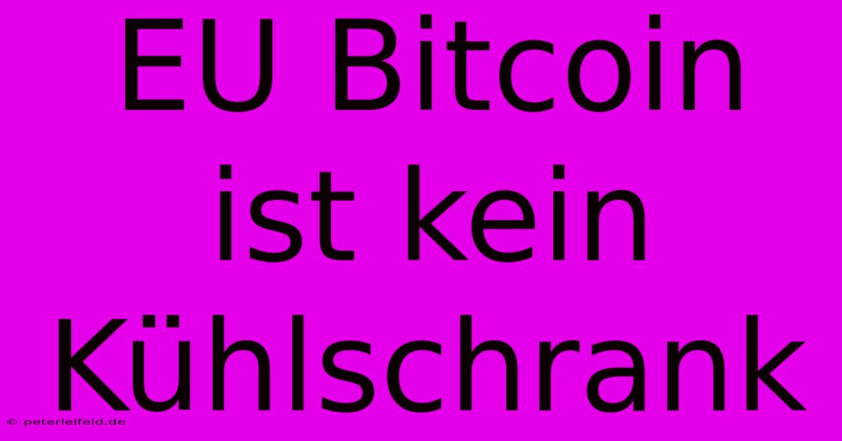 EU Bitcoin Ist Kein Kühlschrank