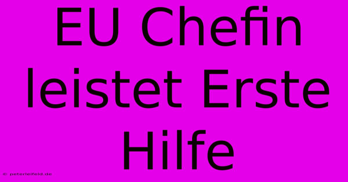 EU Chefin Leistet Erste Hilfe