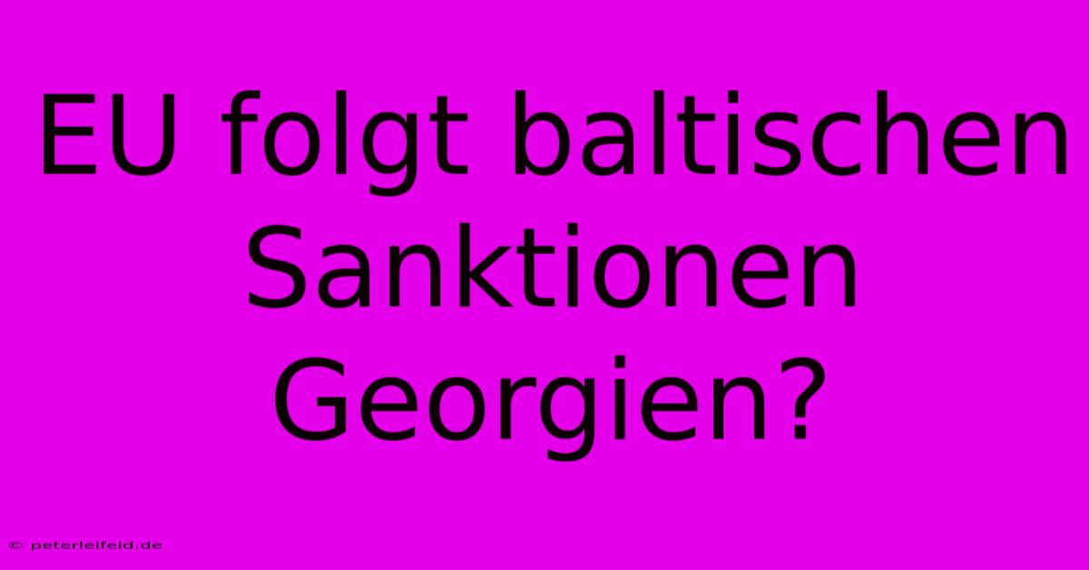 EU Folgt Baltischen Sanktionen Georgien?