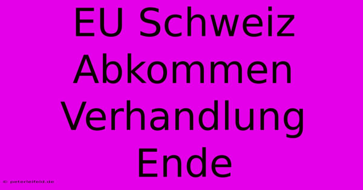 EU Schweiz Abkommen Verhandlung Ende