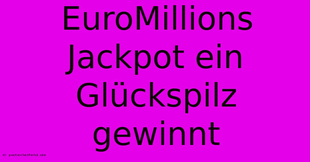 EuroMillions Jackpot Ein Glückspilz Gewinnt