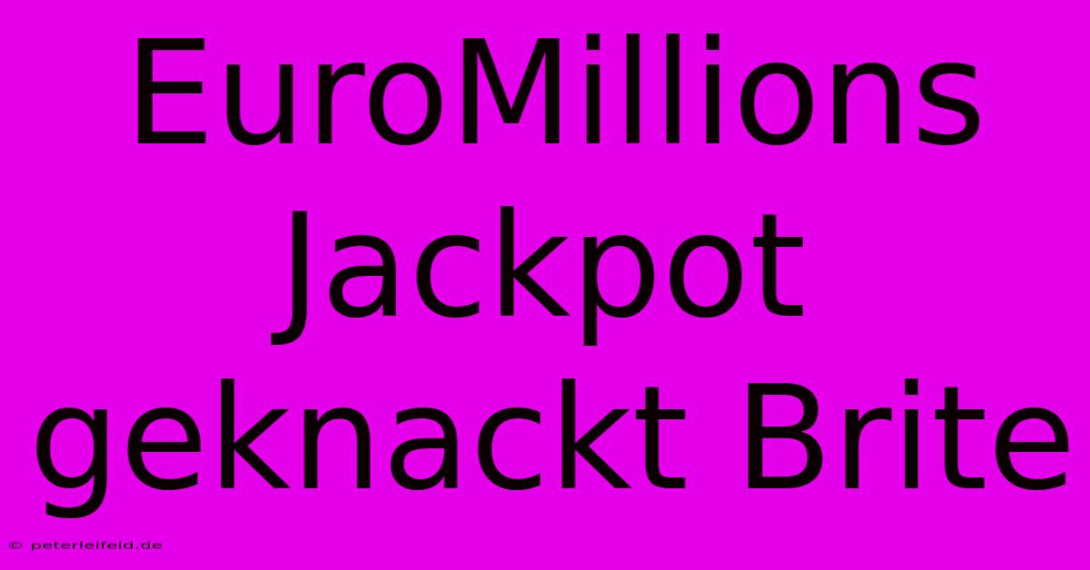 EuroMillions Jackpot Geknackt Brite