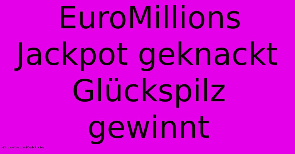 EuroMillions Jackpot Geknackt Glückspilz Gewinnt