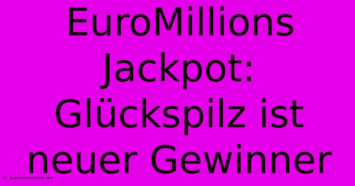 EuroMillions Jackpot: Glückspilz Ist Neuer Gewinner