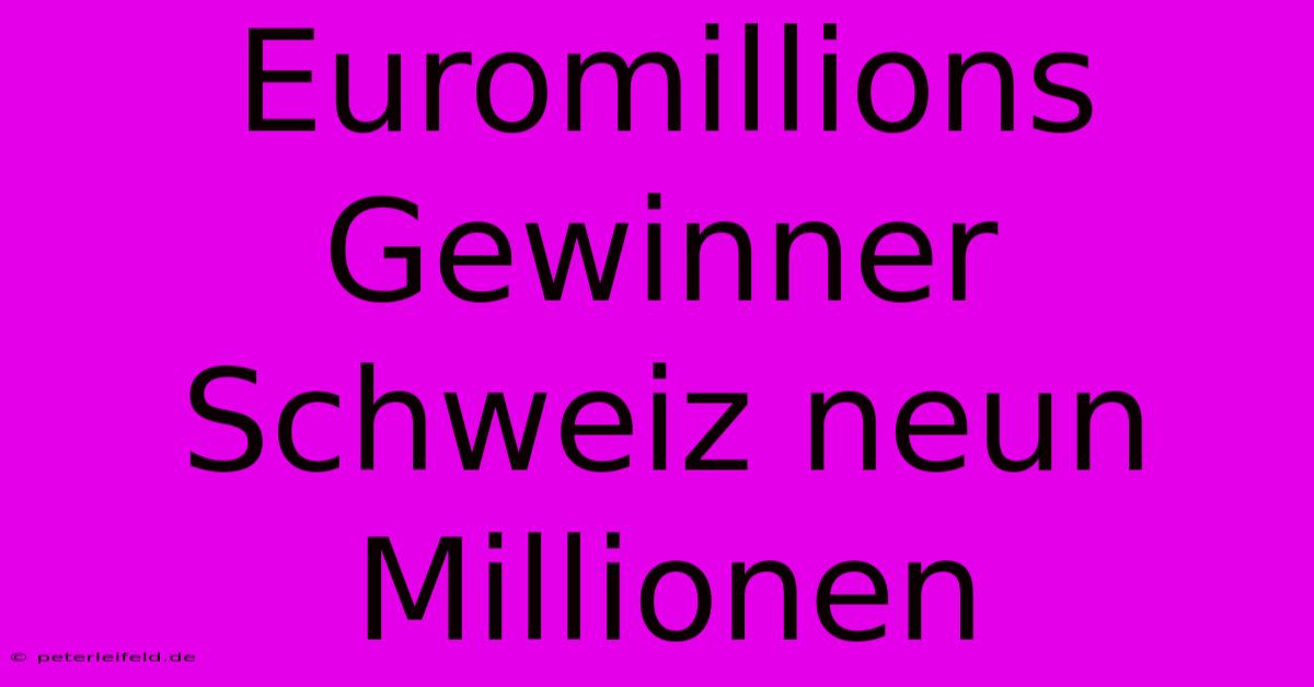 Euromillions  Gewinner Schweiz Neun Millionen