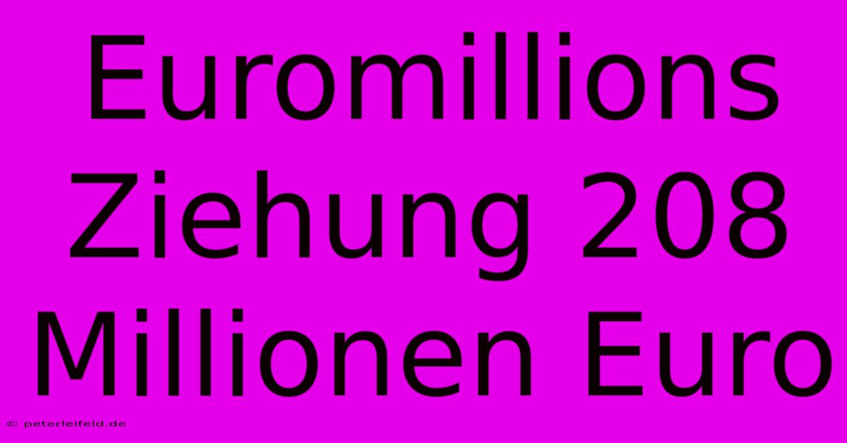 Euromillions Ziehung 208 Millionen Euro