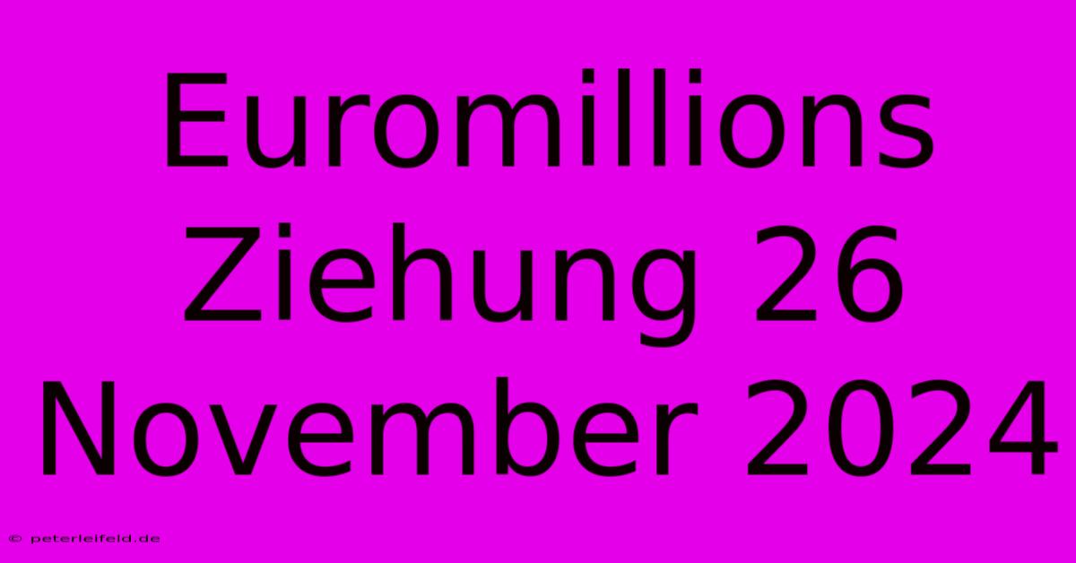 Euromillions Ziehung 26 November 2024