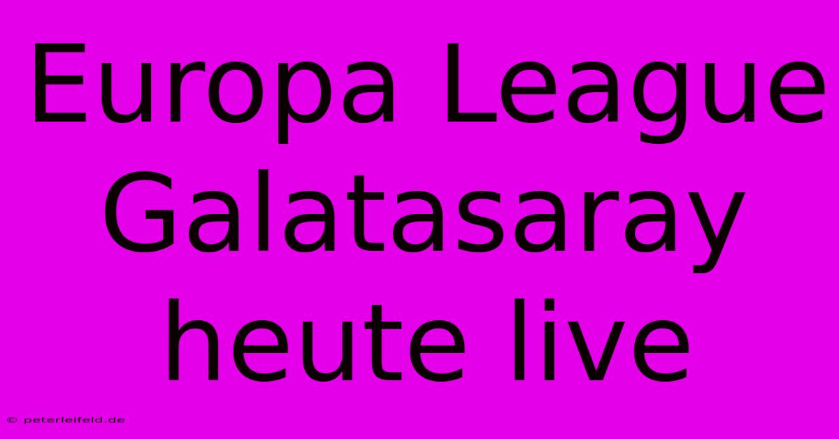 Europa League Galatasaray Heute Live