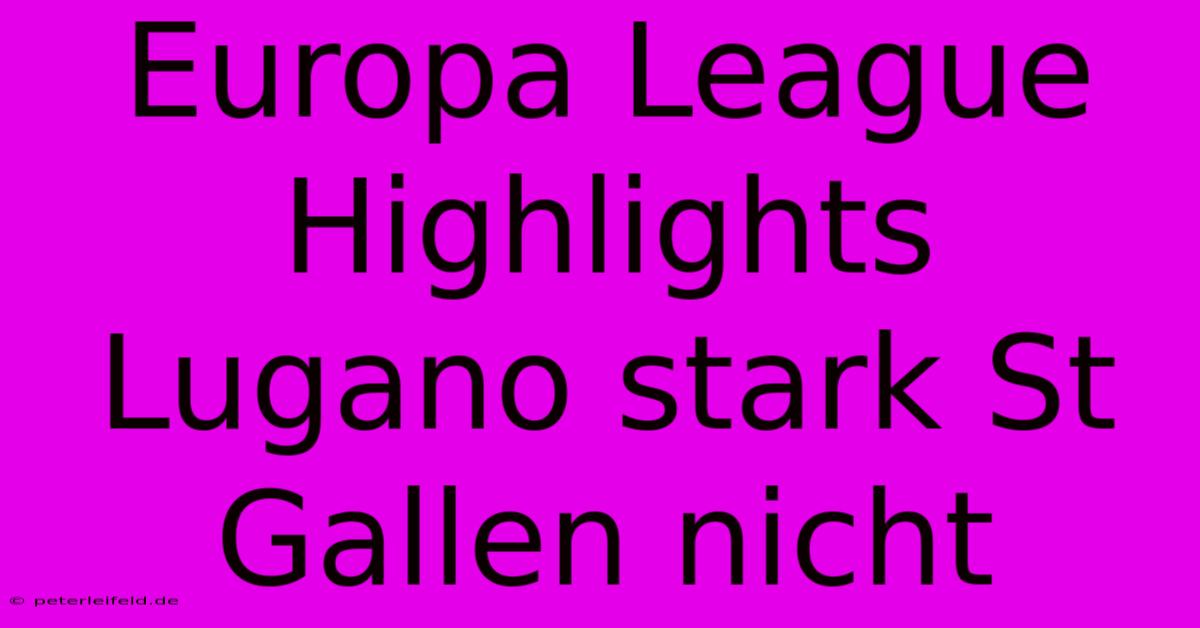 Europa League Highlights Lugano Stark St Gallen Nicht