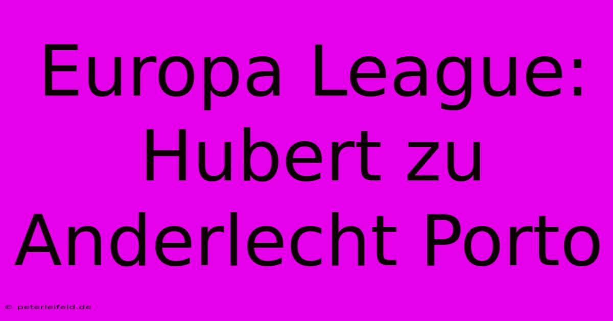 Europa League: Hubert Zu Anderlecht Porto