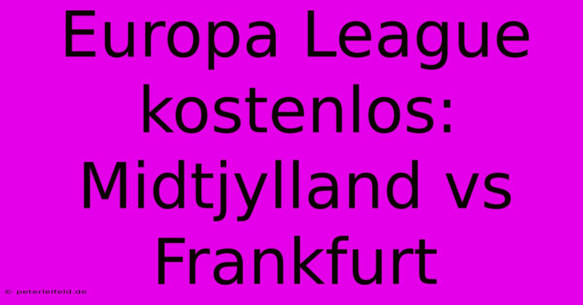 Europa League Kostenlos: Midtjylland Vs Frankfurt