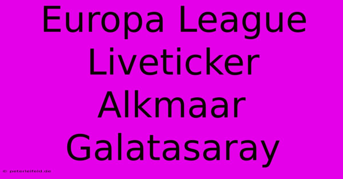 Europa League Liveticker Alkmaar Galatasaray