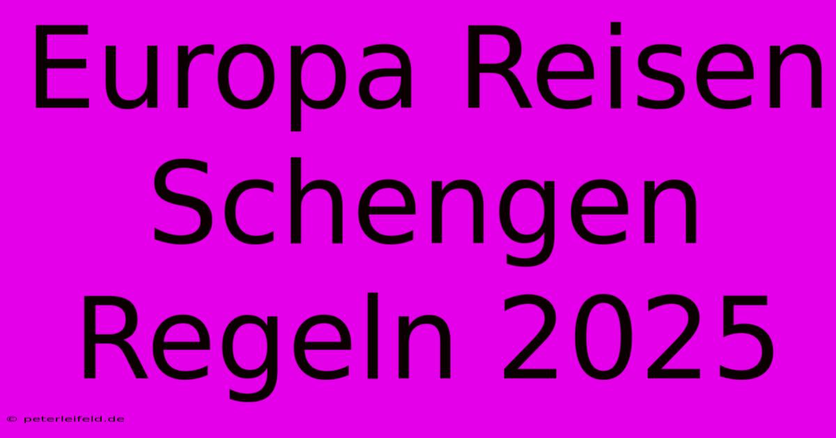 Europa Reisen Schengen Regeln 2025