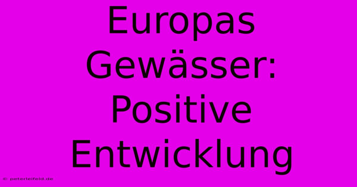 Europas Gewässer: Positive Entwicklung