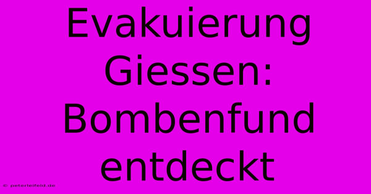 Evakuierung Giessen: Bombenfund Entdeckt