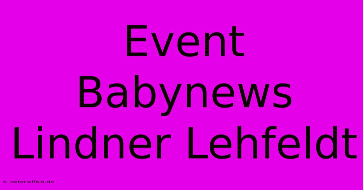 Event Babynews Lindner Lehfeldt