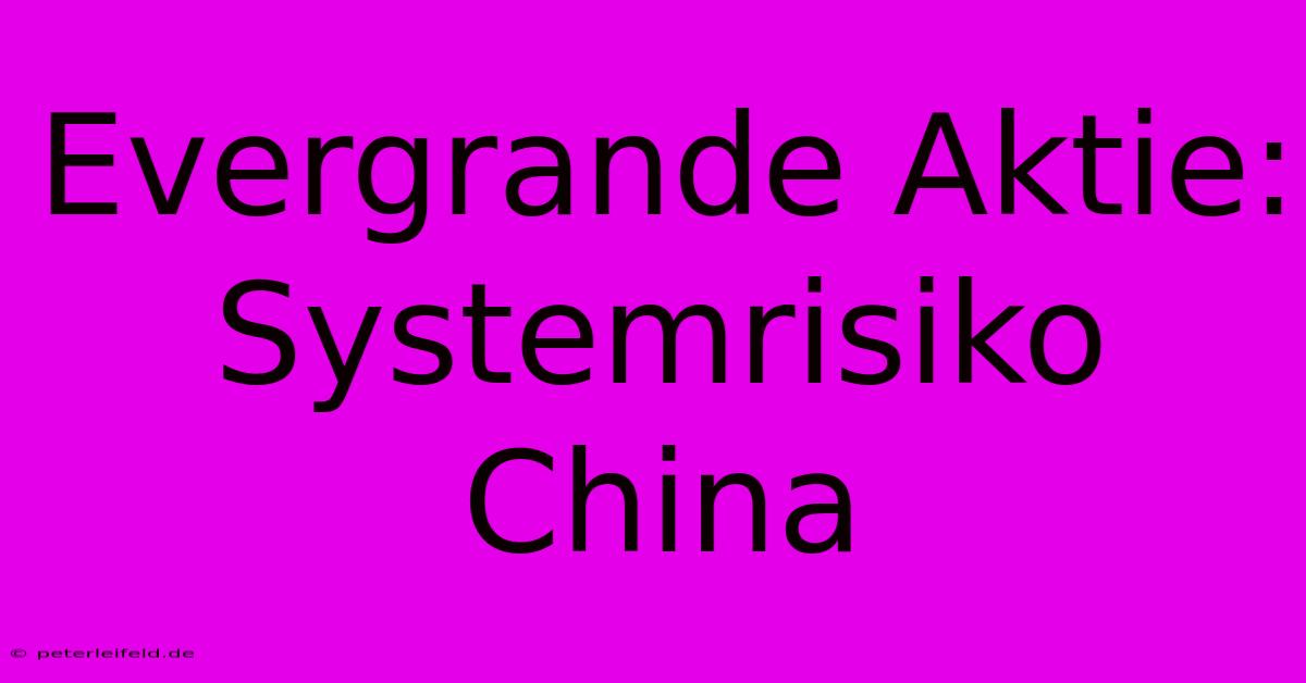 Evergrande Aktie: Systemrisiko China