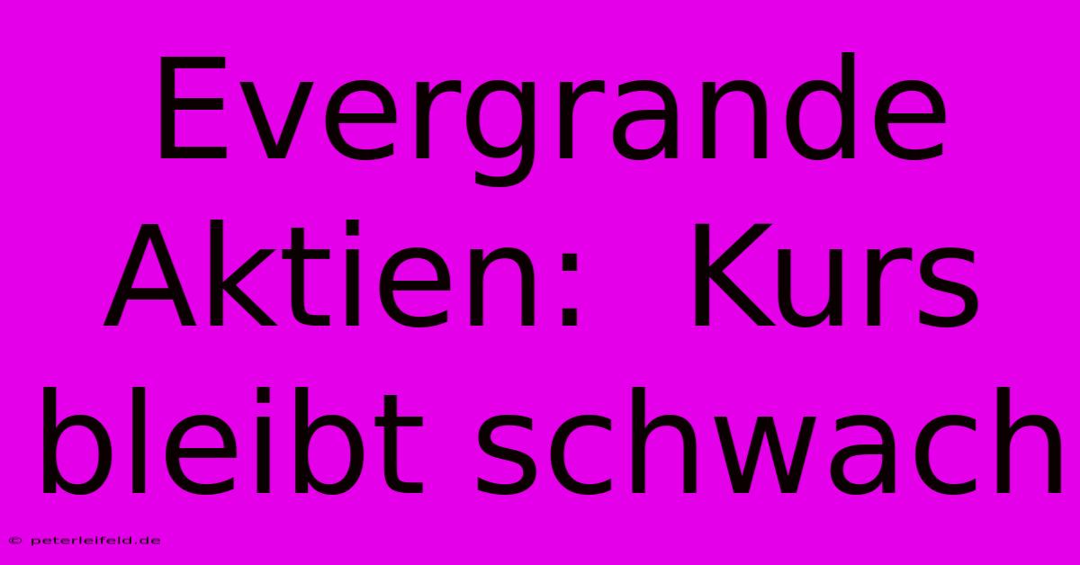 Evergrande Aktien:  Kurs Bleibt Schwach