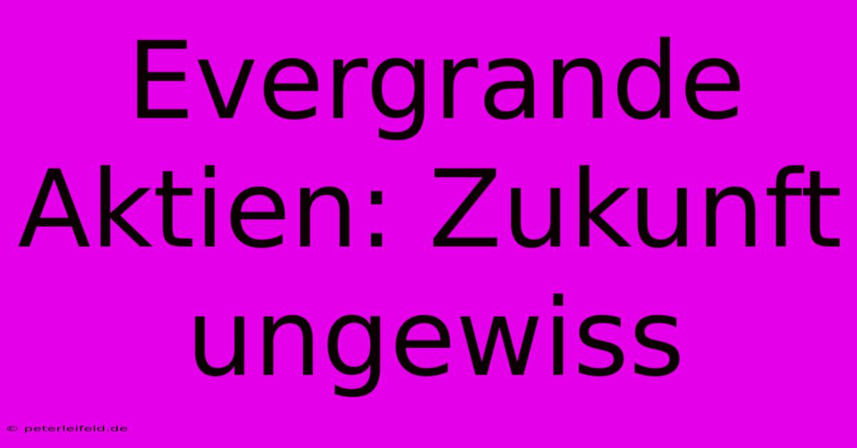 Evergrande Aktien: Zukunft Ungewiss