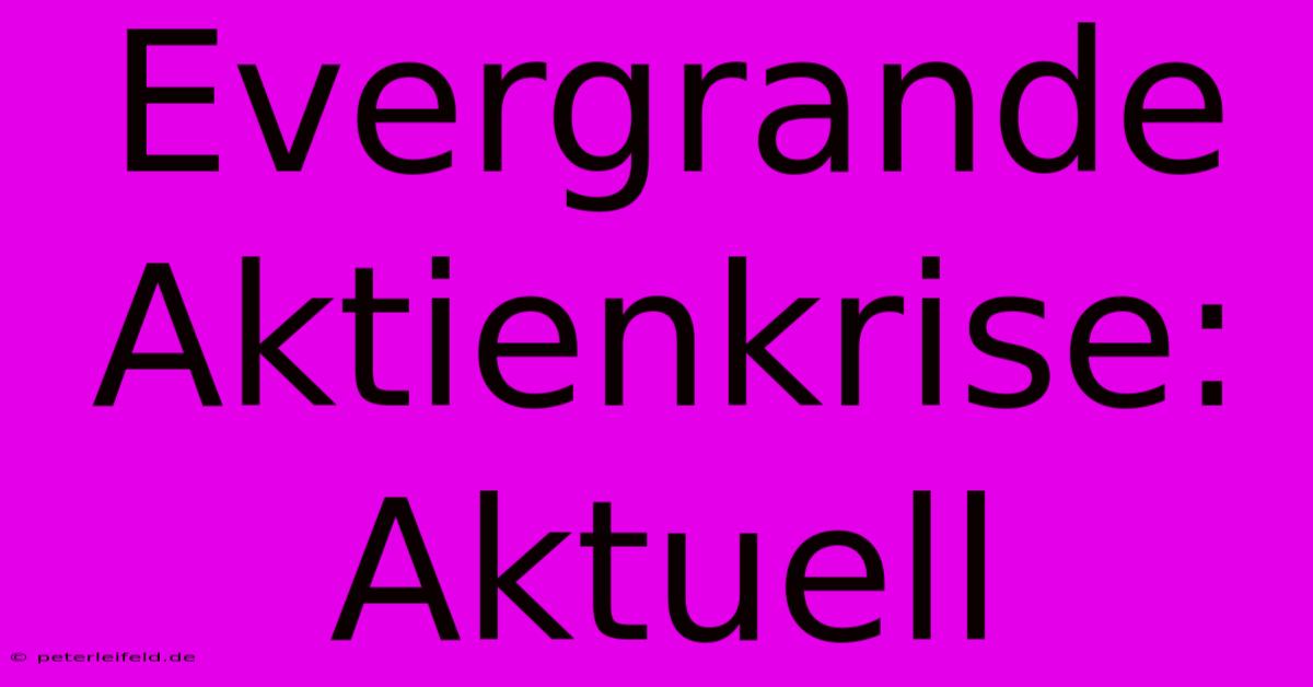 Evergrande Aktienkrise: Aktuell