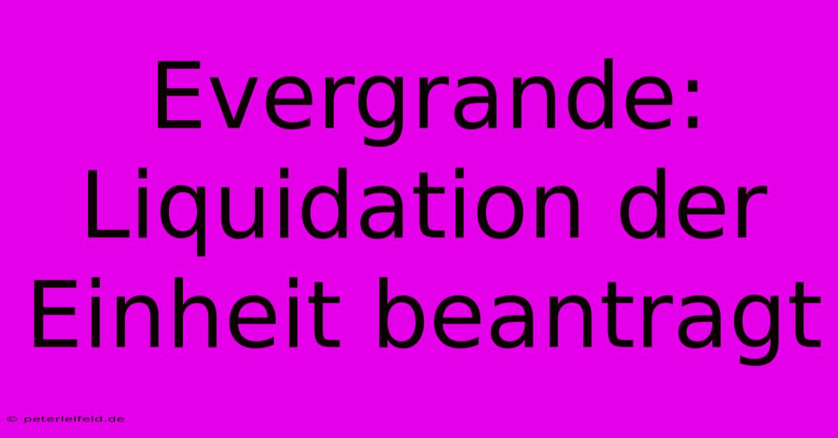 Evergrande: Liquidation Der Einheit Beantragt