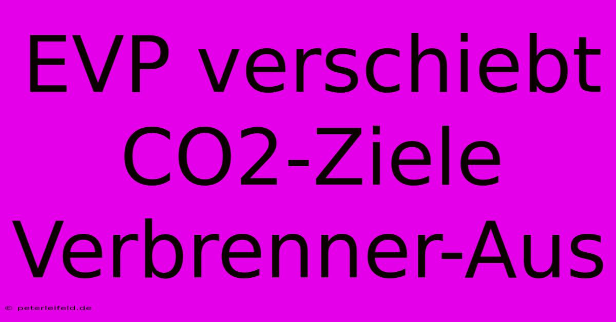 EVP Verschiebt CO2-Ziele Verbrenner-Aus