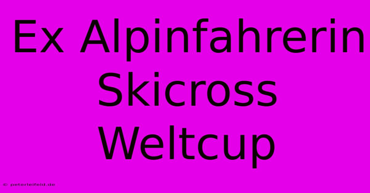 Ex Alpinfahrerin Skicross Weltcup