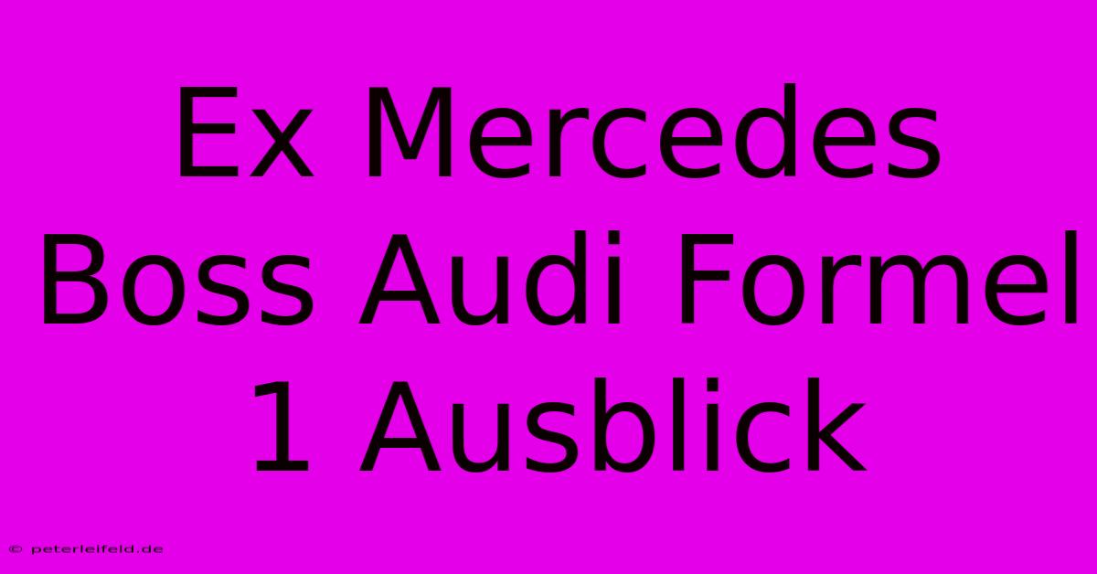 Ex Mercedes Boss Audi Formel 1 Ausblick