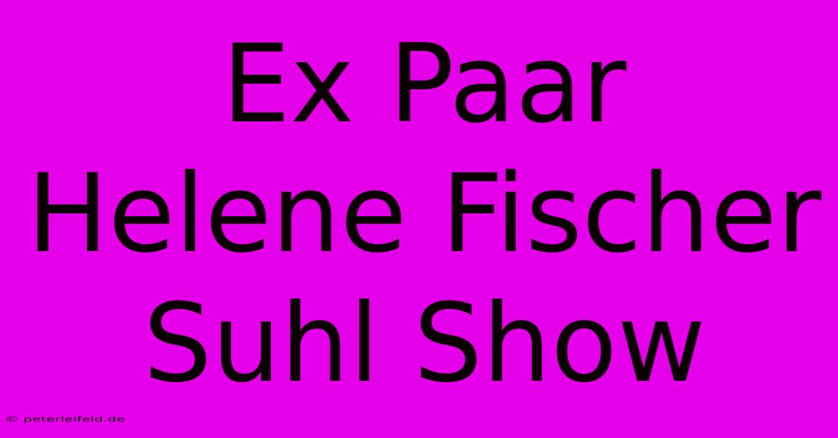 Ex Paar Helene Fischer Suhl Show