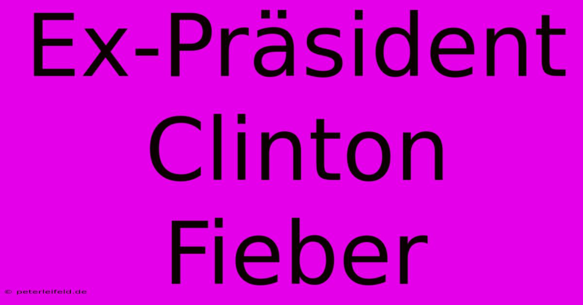 Ex-Präsident Clinton Fieber