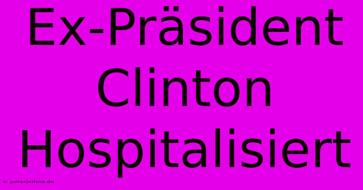 Ex-Präsident Clinton Hospitalisiert