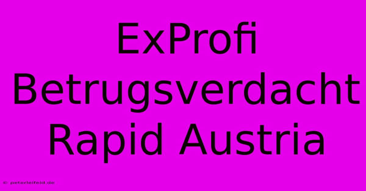 ExProfi Betrugsverdacht Rapid Austria