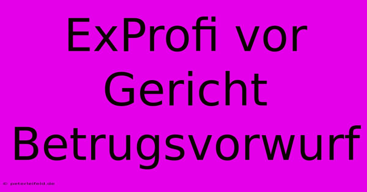 ExProfi Vor Gericht Betrugsvorwurf