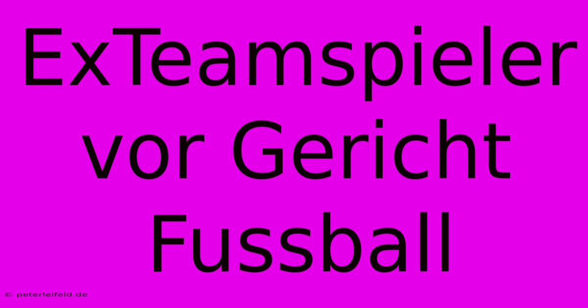 ExTeamspieler Vor Gericht Fussball