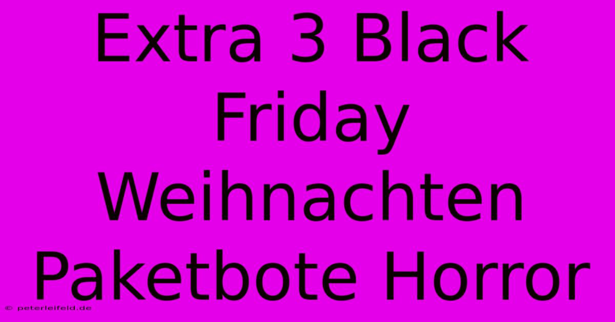 Extra 3 Black Friday Weihnachten Paketbote Horror