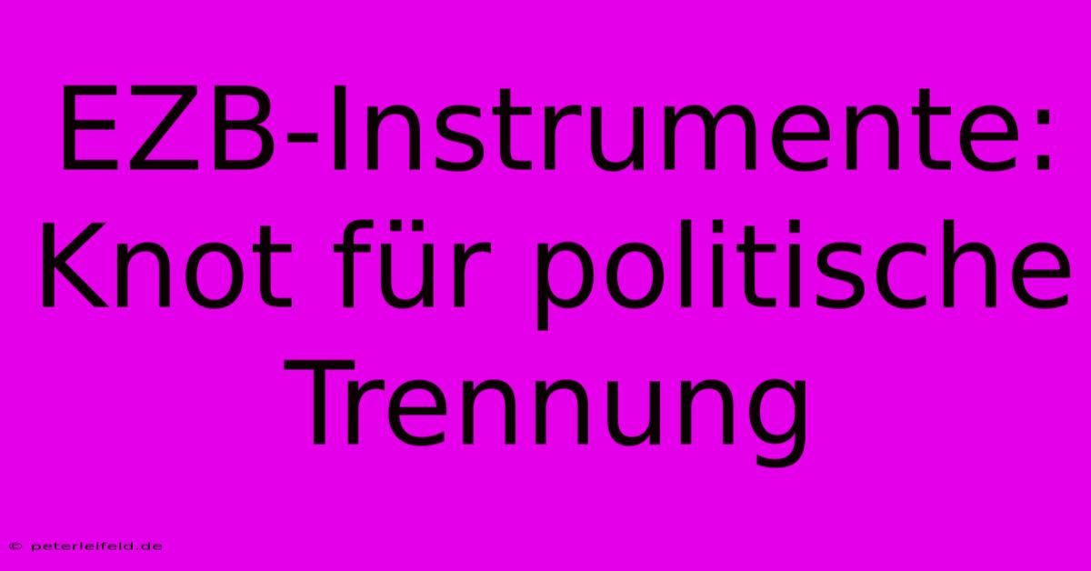 EZB-Instrumente: Knot Für Politische Trennung