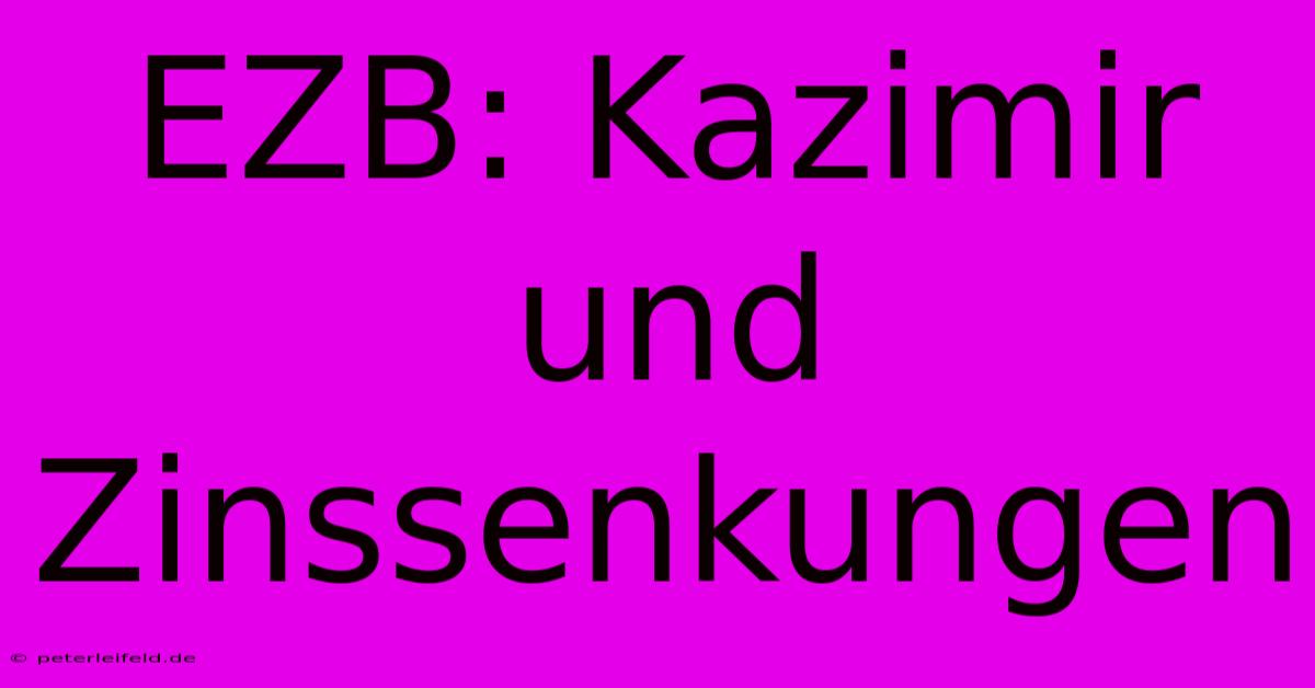 EZB: Kazimir Und Zinssenkungen