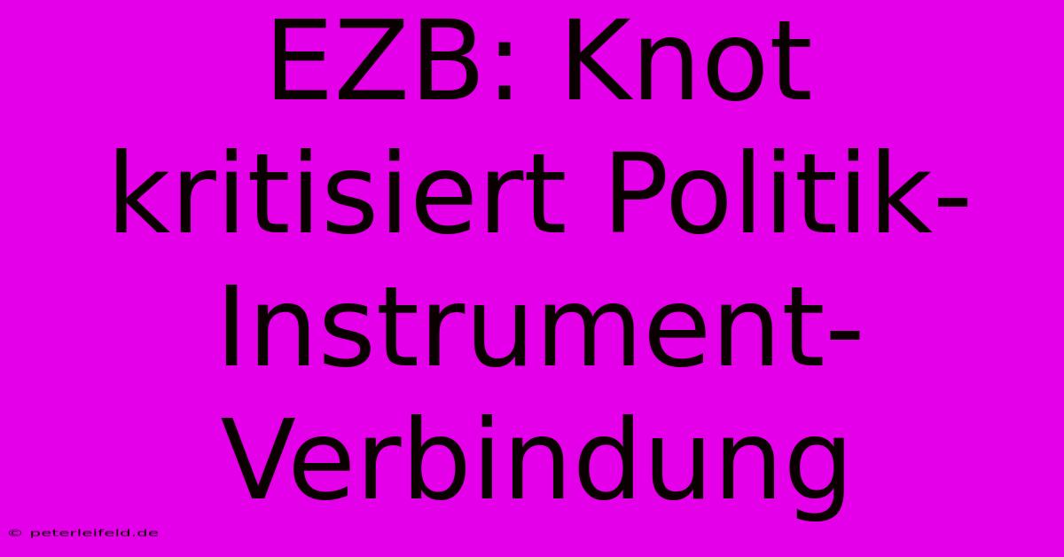 EZB: Knot Kritisiert Politik-Instrument-Verbindung