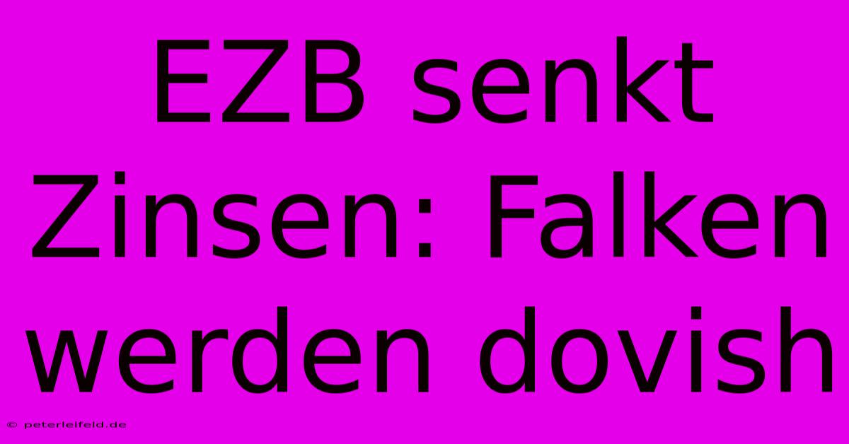 EZB Senkt Zinsen: Falken Werden Dovish