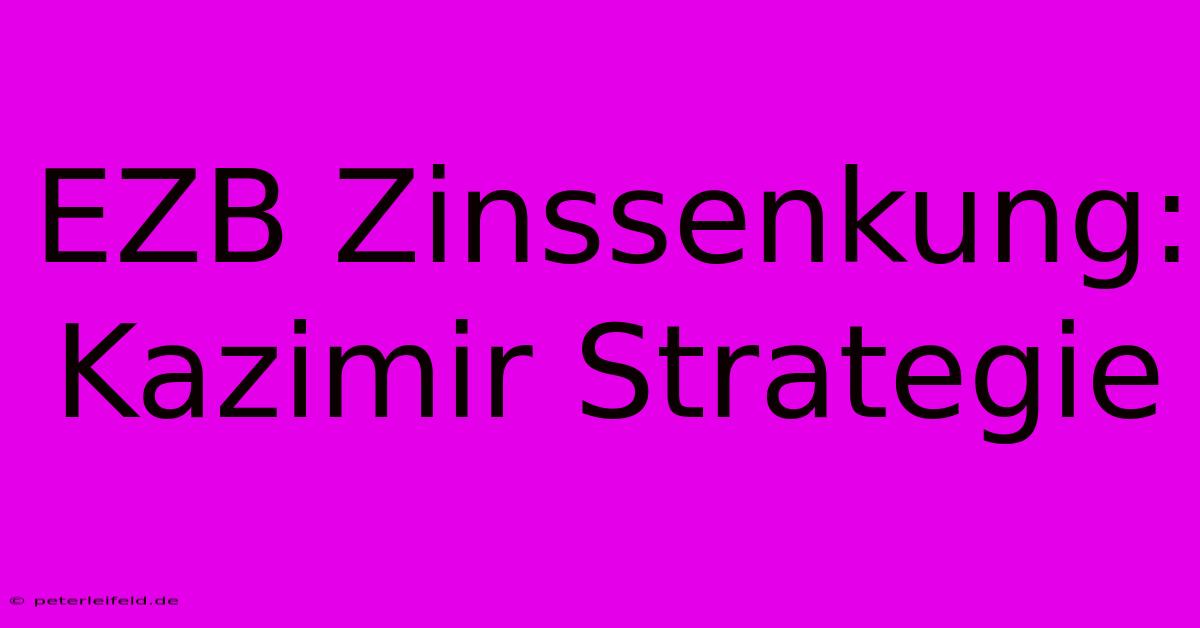 EZB Zinssenkung: Kazimir Strategie