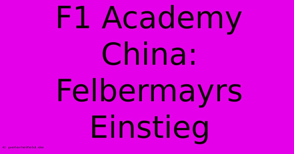 F1 Academy China: Felbermayrs Einstieg