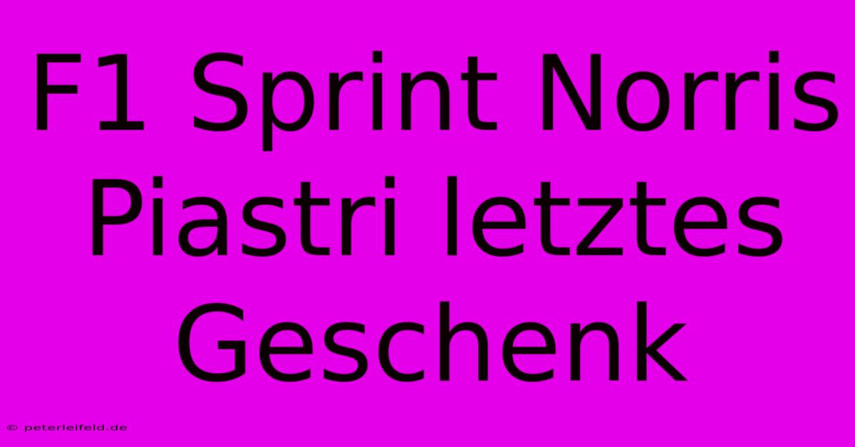 F1 Sprint Norris Piastri Letztes Geschenk