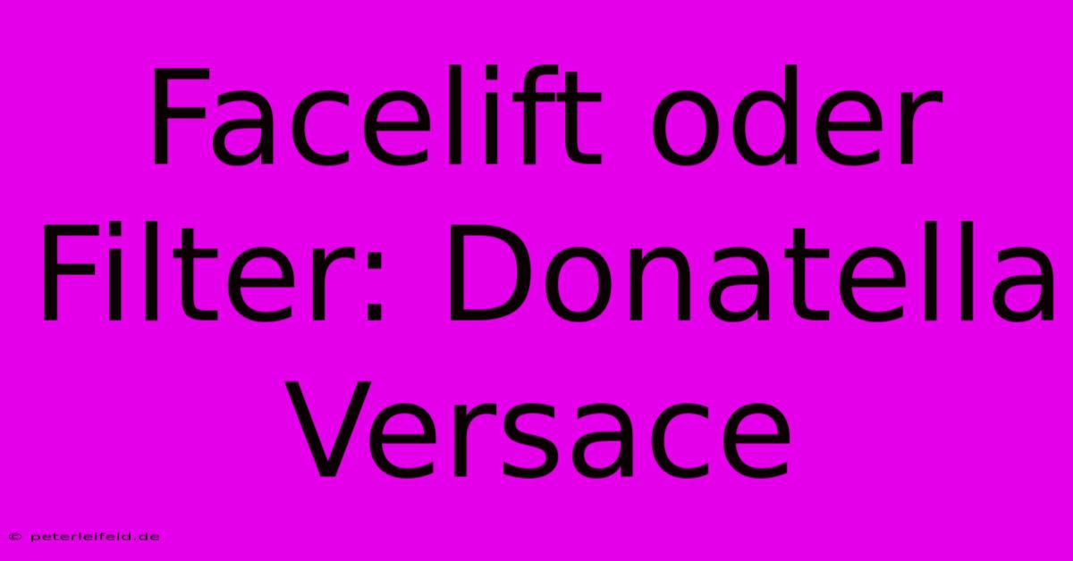 Facelift Oder Filter: Donatella Versace