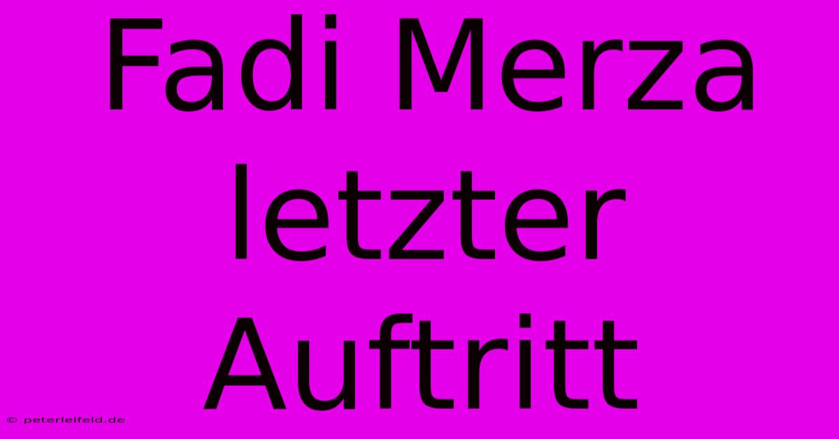 Fadi Merza Letzter Auftritt